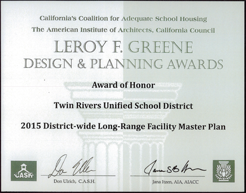 California's Coalition for Adequate School Housing The American Institute of Architects, California Council. Leroy F. Greene Design and Planning Awards. Award of Honor. Twin Rivers Unified School District. 2015 District-wide long-range facility master plan.